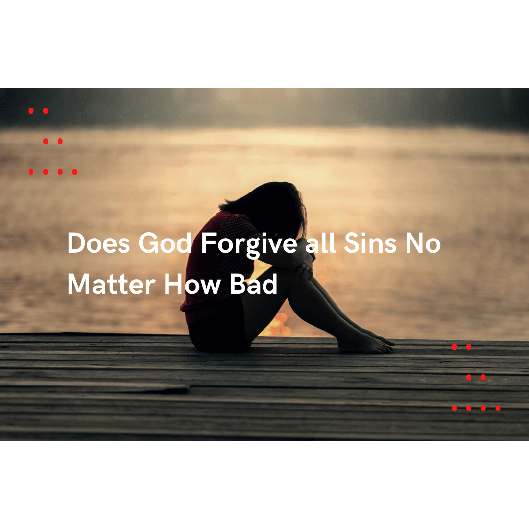 does God forgive all sins no matter how bad
