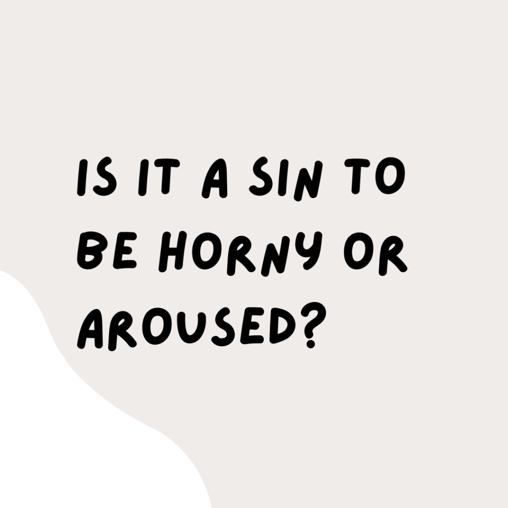 is it a sin to be horny or aroused?