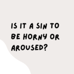 is it a sin to be horny and aroused