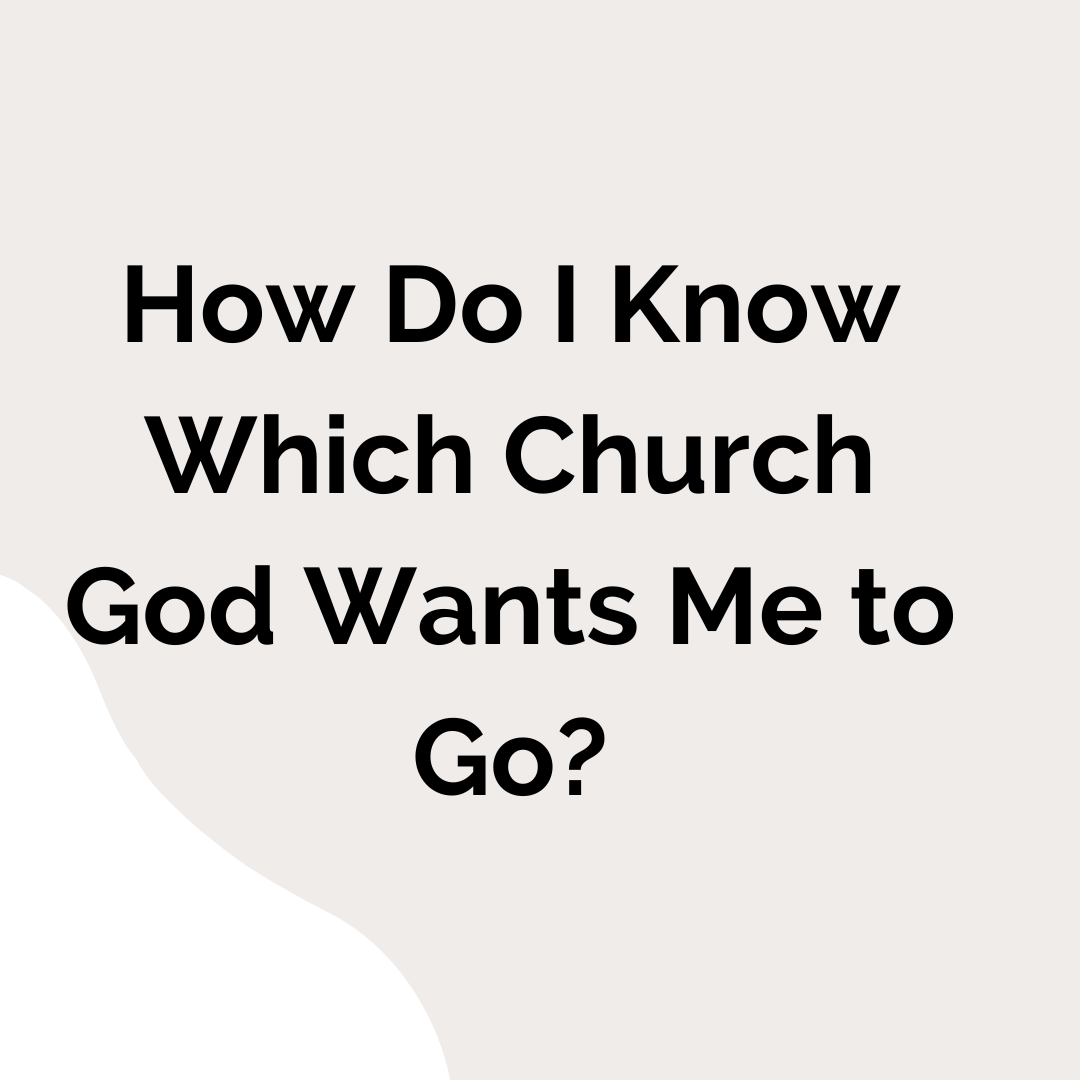 How Do I Know Which Church God Wants Me to Go