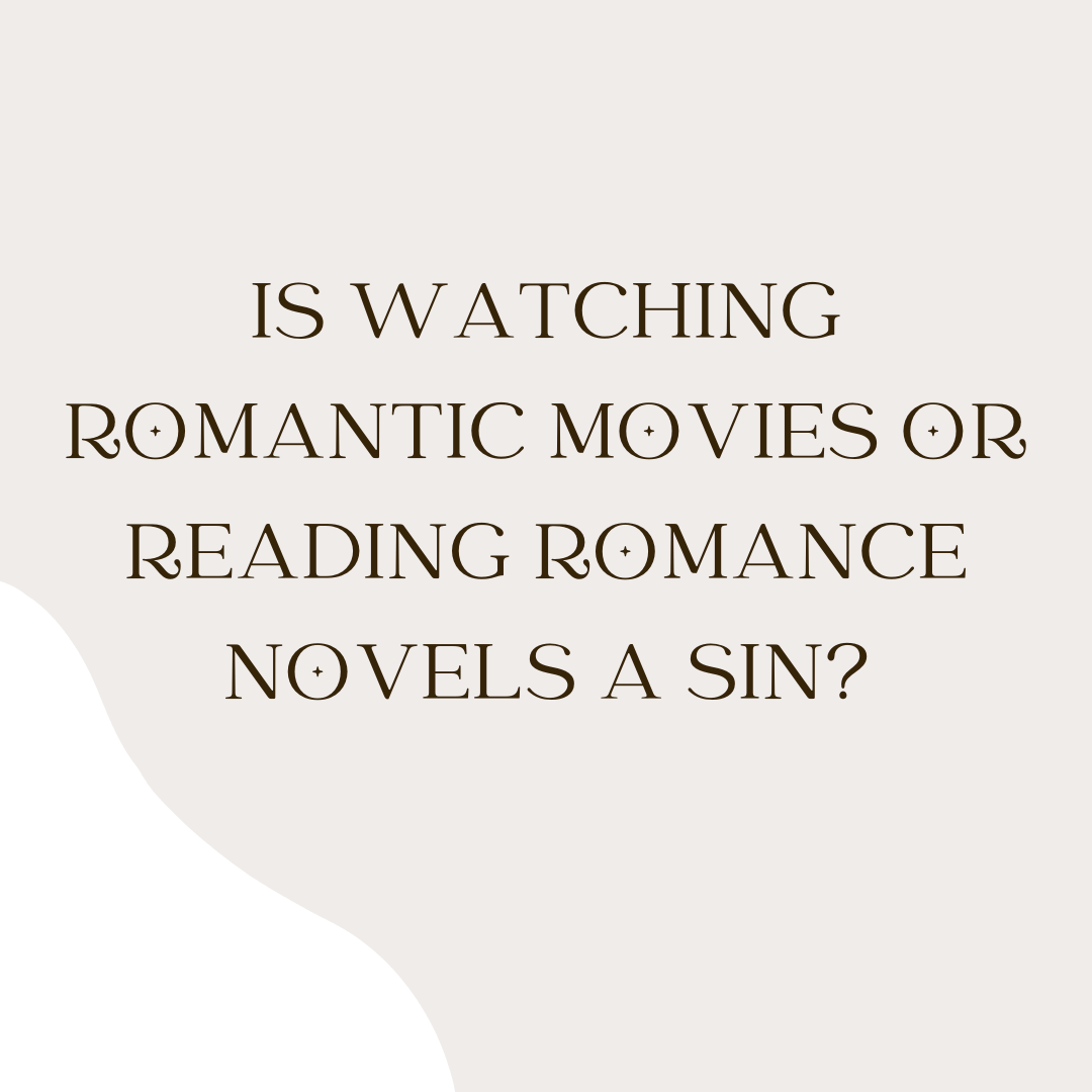 is watching romantic movies or reading romance novels a sin?